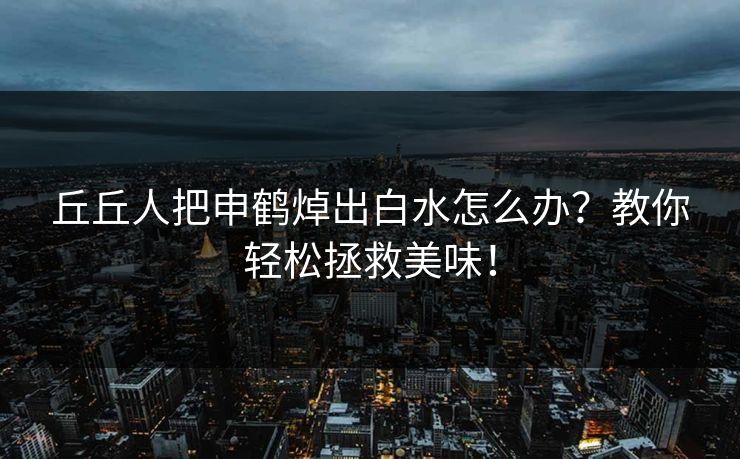 丘丘人把申鹤焯出白水怎么办？教你轻松拯救美味！