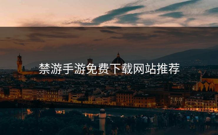 禁游手游免费下载网站推荐